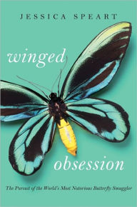 Title: Winged Obsession: The Pursuit of the World's Most Notorious Butterfly Smuggler, Author: Jessica Speart
