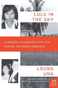 Title: Lulu in the Sky: A Daughter of Cambodia Finds Love, Healing, and Double Happiness, Author: Loung Ung