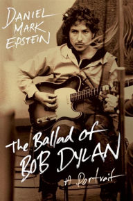 Title: The Ballad of Bob Dylan: A Portrait, Author: Daniel Mark Epstein