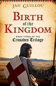 Title: Birth of the Kingdom: Book Three of the Crusades Trilogy, Author: Jan Guillou