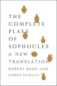 Title: The Complete Plays of Sophocles: A New Translation, Author: Robert Bagg