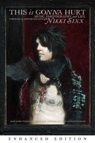 Title: This Is Gonna Hurt (Enhanced Edition): Music, Photography and Life Through the Distorted Lens of Nikki Sixx, Author: Nikki Sixx