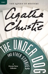 Title: The Under Dog and Other Stories: A Hercule Poirot Collection, Author: Agatha Christie