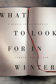 Title: What to Look for in Winter: A Memoir in Blindness, Author: Candia McWilliam