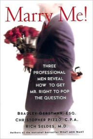Title: Marry Me!: Three Professional Men Reveal How to Get Mr. Right to Pop the Question, Author: Bradley Gerstman