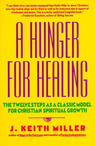 Title: A Hunger for Healing: The Twelve Steps as a Classic Model for Christian Spiritual Growth, Author: J. Keith Miller