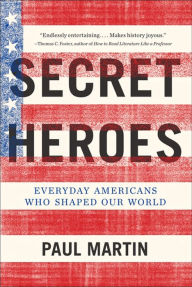 Title: Secret Heroes: Everyday Americans Who Shaped Our World, Author: Paul Martin