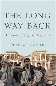 Title: The Long Way Back: Afghanistan's Quest for Peace, Author: Chris Alexander