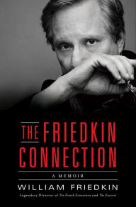 Title: The Friedkin Connection: A Memoir, Author: William Friedkin