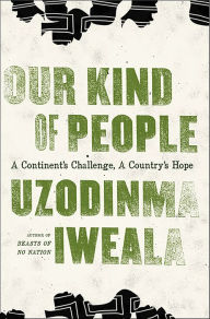 Title: Our Kind of People: A Continent's Challenge, a Country's Hope, Author: Uzodinma Iweala