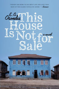 Title: This House Is Not for Sale: A Novel, Author: E.C. Osondu