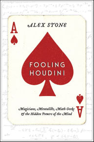 Title: Fooling Houdini: Magicians, Mentalists, Math Geeks, and the Hidden Powers of the Mind, Author: Alex Stone