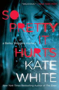 Title: So Pretty It Hurts (Bailey Weggins Series #6), Author: Kate White