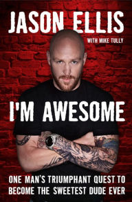 Title: I'm Awesome: One Man's Triumphant Quest to Become the Sweetest Dude Ever, Author: Jason Ellis
