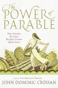 Title: The Power of Parable: How Fiction by Jesus Became Fiction about Jesus, Author: John Dominic Crossan