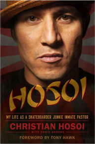 Title: Hosoi: My Life as a Skateboarder Junkie Inmate Pastor, Author: Christian Hosoi