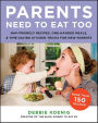 Parents Need to Eat Too: Nap-Friendly Recipes, One-Handed Meals, and Time-Saving Kitchen Tricks for New Parents