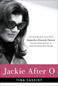 Title: Jackie After O: One Remarkable Year When Jacqueline Kennedy Onassis Defied Expectations and Rediscovered Her Dreams, Author: Tina Cassidy