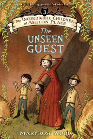 Title: The Unseen Guest (The Incorrigible Children of Ashton Place Series #3), Author: Maryrose Wood