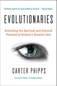 Title: Evolutionaries: Unlocking the Spiritual and Cultural Potential of Science's Greatest Idea, Author: Carter Phipps