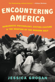 Title: Encountering America: Humanistic Psychology, Sixties Culture & the Shaping of the Modern Self, Author: Jessica Grogan