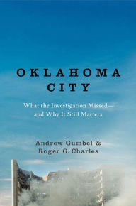Title: Oklahoma City: What the Investigation Missed-and Why It Still Matters, Author: Andrew Gumbel