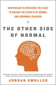 Title: The Other Side of Normal: How Biology Is Providing the Clues to Unlock the Secrets of Normal and Abnormal Behavior, Author: Jordan Smoller