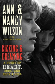 Title: Kicking and Dreaming: A Story of Heart, Soul, and Rock and Roll, Author: Ann Wilson