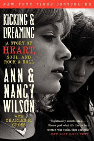 Title: Kicking & Dreaming: A Story of Heart, Soul, and Rock and Roll, Author: Ann Wilson