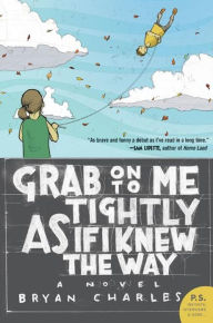 Free downloads of books for kobo Grab On to Me Tightly as if I Knew the Way: A Novel by Bryan Charles (English literature)