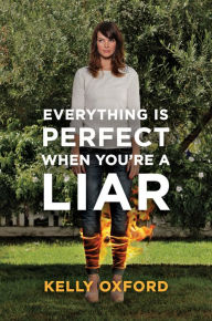 Title: Everything Is Perfect When You're a Liar, Author: Kelly Oxford