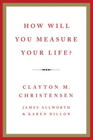 Title: How Will You Measure Your Life?, Author: Clayton M Christensen