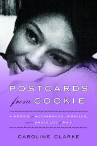 Title: Postcards from Cookie: A Memoir of Motherhood, Miracles, and a Whole Lot of Mail, Author: Caroline Clarke