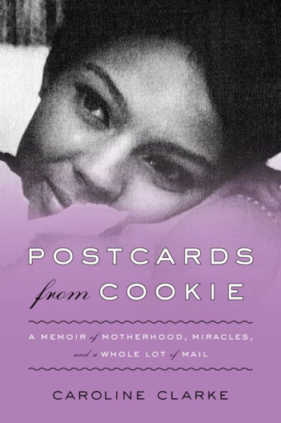 Postcards from Cookie: A Memoir of Motherhood, Miracles, and a Whole Lot of Mail