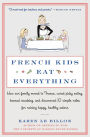 French Kids Eat Everything: How Our Family Moved to France, Cured Picky Eating, Banned Snacking, and Discovered 10 Simple Rules for Raising Happy, Healthy Eaters