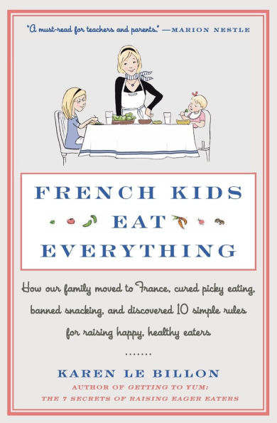 French Kids Eat Everything: How Our Family Moved to France, Cured Picky Eating, Banned Snacking, and Discovered 10 Simple Rules for Raising Happy, Healthy Eaters