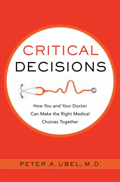 Critical Decisions: How You and Your Doctor Can Make the Right Medical Choices Together