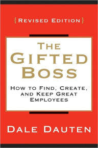 Title: The Gifted Boss Revised Edition: How to Find, Create and Keep Great Employees, Author: Dale Dauten