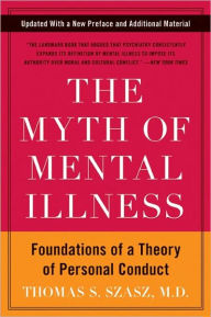 Title: The Myth of Mental Illness: Foundations of a Theory of Personal Conduct, Author: Thomas S. Szasz