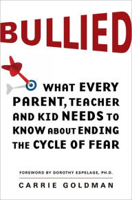 Title: Bullied: What Every Parent, Teacher, and Kid Needs to Know About Ending the Cycle of Fear, Author: Carrie Goldman