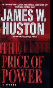 Title: The Price Of Power: A Novel, Author: James W Huston