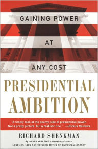 Title: Presidential Ambition: Gaining Power At Any Cost, Author: Richard Shenkman