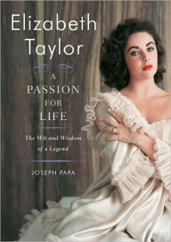 Title: Elizabeth Taylor, A Passion for Life: The Wit and Wisdom of a Legend, Author: Joseph Papa