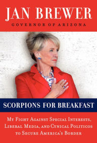 Title: Scorpions for Breakfast: My Battle with Washington to Secure Our Country's Border, Author: Jan Brewer