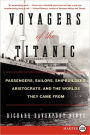 Voyagers of the Titanic: Passengers, Sailors, Shipbuilders, Aristocrats, and the Worlds They Came From