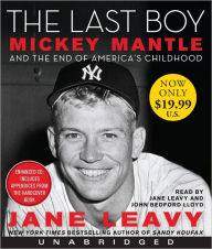 Title: The Last Boy: Mickey Mantle and the End of America's Childhood, Author: Jane Leavy