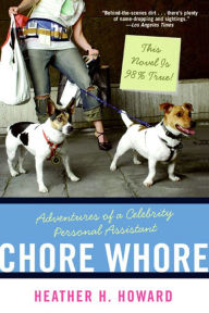 Title: Chore Whore: Adventures of a Celebrity Personal Assistant, Author: Heather H. Howard