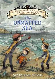 Title: The Unmapped Sea (The Incorrigible Children of Ashton Place Series #5), Author: Maryrose Wood