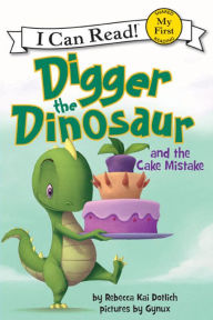 Title: Digger the Dinosaur and the Cake Mistake (My First I Can Read Series), Author: Rebecca Kai Dotlich