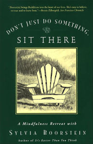 Title: Don't Just Do Something, Sit There: A Mindfulness Retreat with Sylvia Boorstein, Author: Sylvia Boorstein